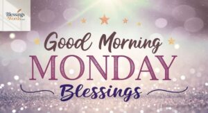 Best Good Morning Monday Blessings for Friends and Family